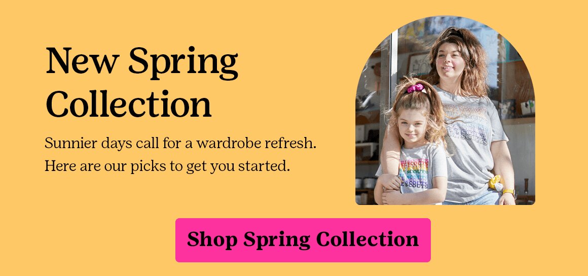 New Spring Collection. Sunnier days call for a wardrobe refresh. Here are our picks to get you started. Shop Spring Collection.
